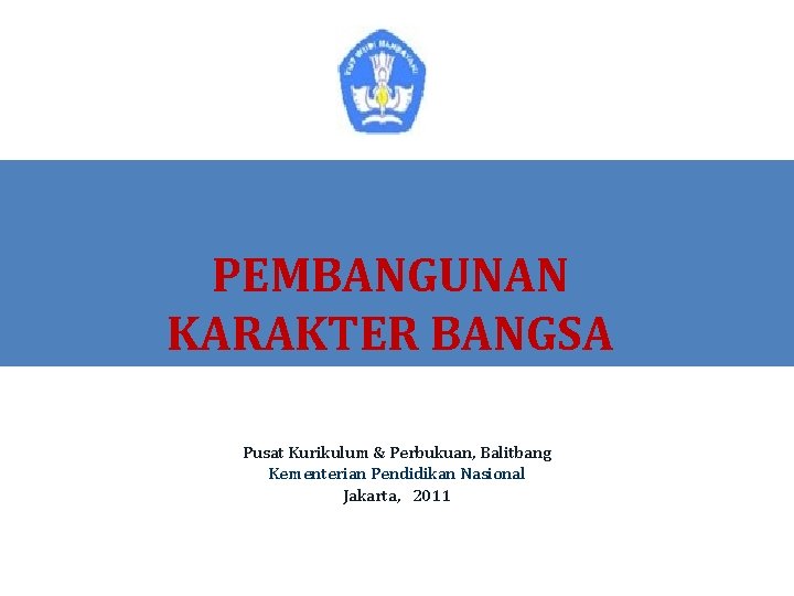 PEMBANGUNAN KARAKTER BANGSA Pusat Kurikulum & Perbukuan, Balitbang Kementerian Pendidikan Nasional Jakarta, 2011 