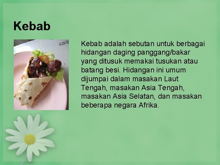 Kebab adalah sebutan untuk berbagai hidangan daging panggang/bakar yang ditusuk memakai tusukan atau batang Kebab adalah sebutan untuk berbagai hidangan daging panggang/bakar yang ditusuk memakai tusukan atau batang