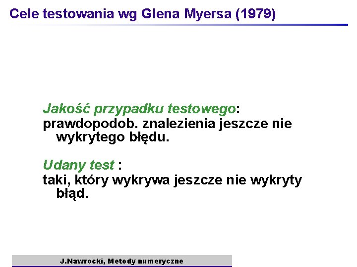 Cele testowania wg Glena Myersa (1979) Jakość przypadku testowego: prawdopodob. znalezienia jeszcze nie wykrytego