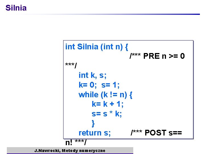 Silnia int Silnia (int n) { /*** PRE n >= 0 ***/ int k,