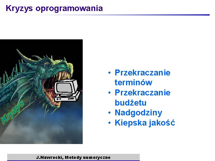 Kryzys oprogramowania • Przekraczanie terminów • Przekraczanie budżetu • Nadgodziny • Kiepska jakość J.