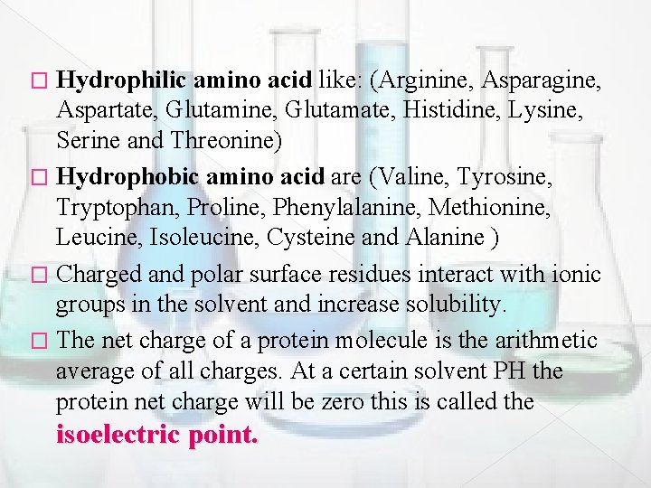 Hydrophilic amino acid like: (Arginine, Asparagine, Aspartate, Glutamine, Glutamate, Histidine, Lysine, Serine and Threonine) Hydrophilic amino acid like: (Arginine, Asparagine, Aspartate, Glutamine, Glutamate, Histidine, Lysine, Serine and Threonine)