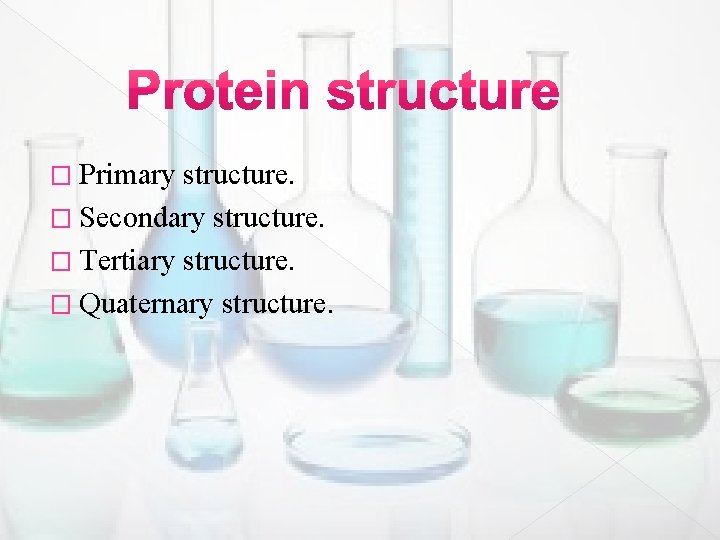 � Primary structure. � Secondary structure. � Tertiary structure. � Quaternary structure. � Primary structure. � Secondary structure. � Tertiary structure. � Quaternary structure.