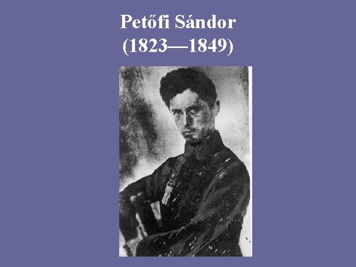 Petőfi Sándor (1823— 1849) 