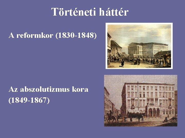 Történeti háttér A reformkor (1830 -1848) Az abszolutizmus kora (1849 -1867) 