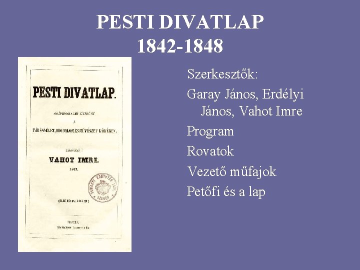 PESTI DIVATLAP 1842 -1848 Szerkesztők: Garay János, Erdélyi János, Vahot Imre Program Rovatok Vezető