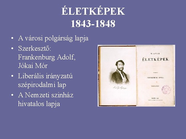 ÉLETKÉPEK 1843 -1848 • A városi polgárság lapja • Szerkesztő: Frankenburg Adolf, Jókai Mór