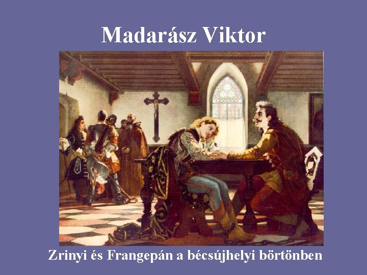 Madarász Viktor Zrinyi és Frangepán a bécsújhelyi börtönben 