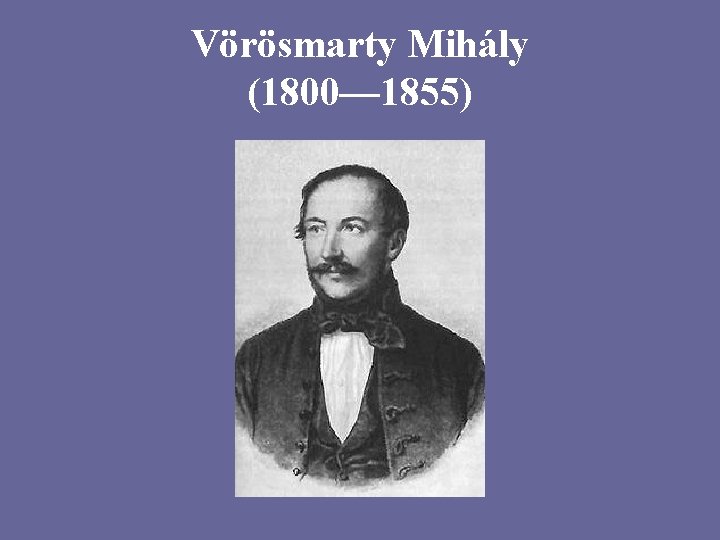 Vörösmarty Mihály (1800— 1855) 