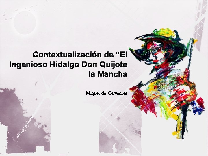 Contextualización de “El Ingenioso Hidalgo Don Quijote la Mancha Miguel de Cervantes 