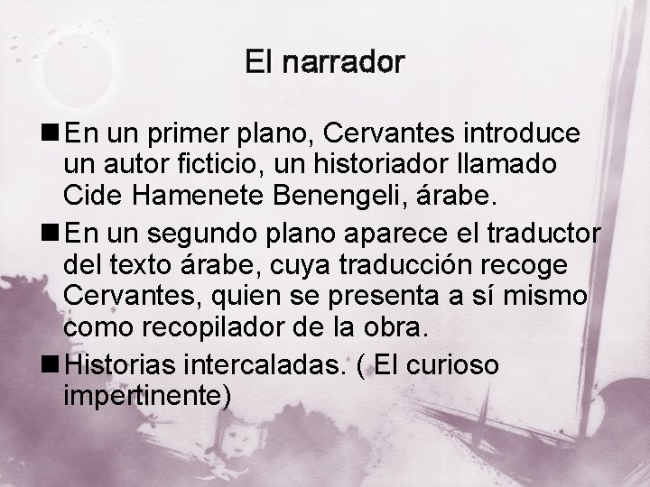 El narrador n En un primer plano, Cervantes introduce un autor ficticio, un historiador