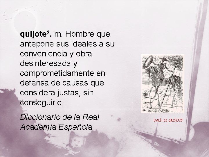 quijote 2. m. Hombre que antepone sus ideales a su conveniencia y obra desinteresada