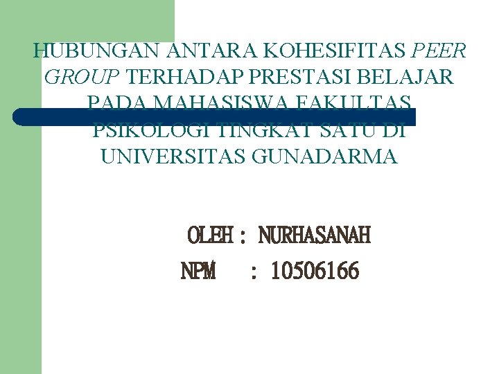 HUBUNGAN ANTARA KOHESIFITAS PEER GROUP TERHADAP PRESTASI BELAJAR PADA MAHASISWA FAKULTAS PSIKOLOGI TINGKAT SATU