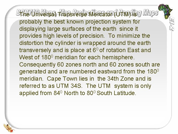 The Universal Transverse Mercator (UTM) is probably the best known projection system for displaying