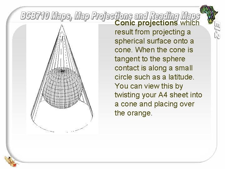 Conic projections which result from projecting a spherical surface onto a cone. When the