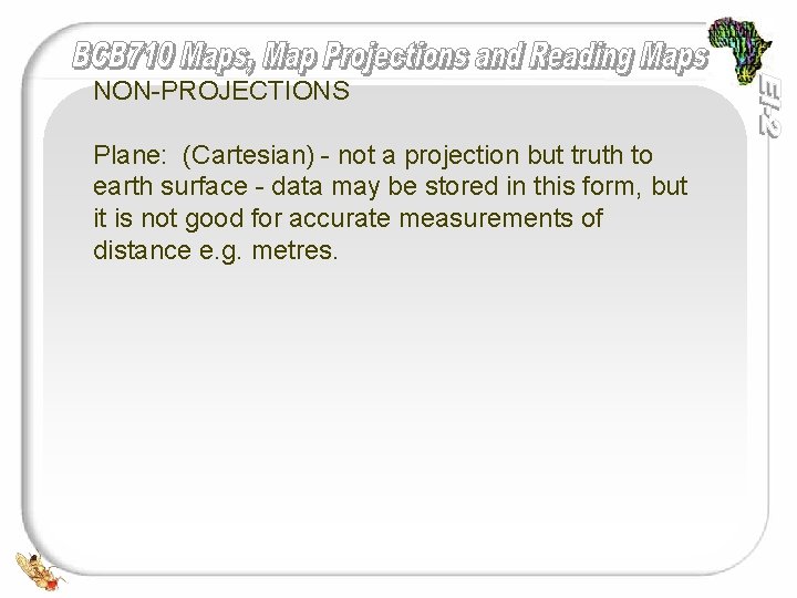 NON-PROJECTIONS Plane: (Cartesian) - not a projection but truth to earth surface - data