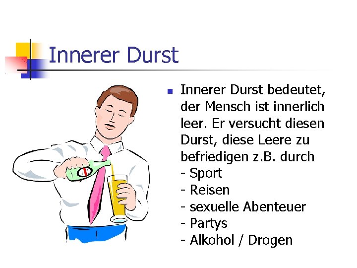 Innerer Durst bedeutet, der Mensch ist innerlich leer. Er versucht diesen Durst, diese Leere