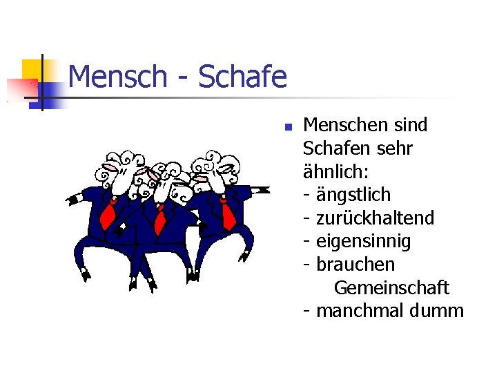 Mensch - Schafe Menschen sind Schafen sehr ähnlich: - ängstlich - zurückhaltend - eigensinnig