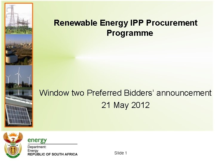 Renewable Energy IPP Procurement Programme Window two Preferred Bidders’ announcement 21 May 2012 Slide