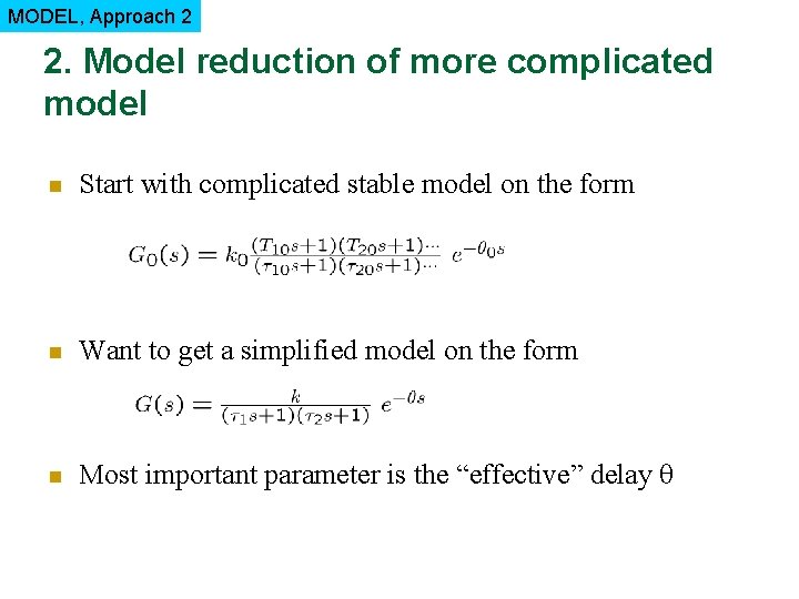 MODEL, Approach 2 2. Model reduction of more complicated model n Start with complicated