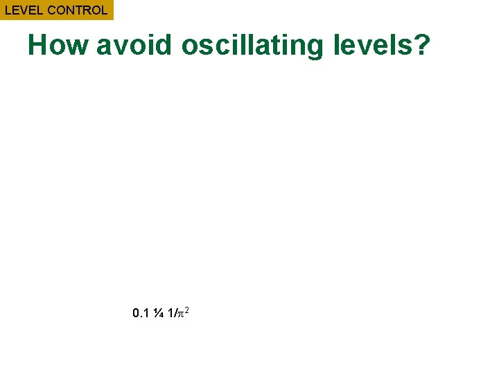 LEVEL CONTROL How avoid oscillating levels? 0. 1 ¼ 1/ 2 