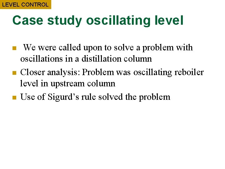 LEVEL CONTROL Case study oscillating level n n n We were called upon to