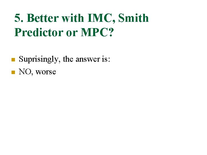 5. Better with IMC, Smith Predictor or MPC? n n Suprisingly, the answer is: