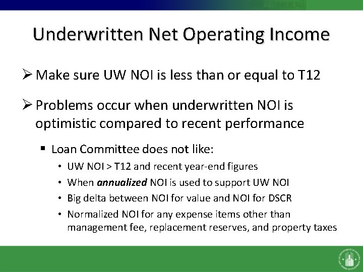 Underwritten Net Operating Income Ø Make sure UW NOI is less than or equal