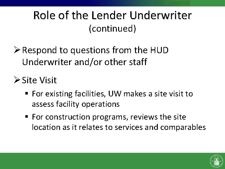 Role of the Lender Underwriter (continued) Ø Respond to questions from the HUD Underwriter