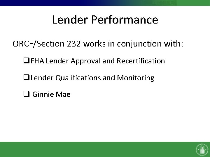 Lender Performance ORCF/Section 232 works in conjunction with: q. FHA Lender Approval and Recertification