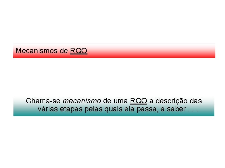 Mecanismos de RQO Chama-se mecanismo de uma RQO a descrição das várias etapas pelas