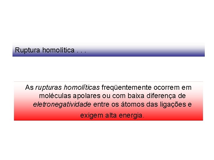 Ruptura homolítica. . . As rupturas homolíticas freqüentemente ocorrem em moléculas apolares ou com