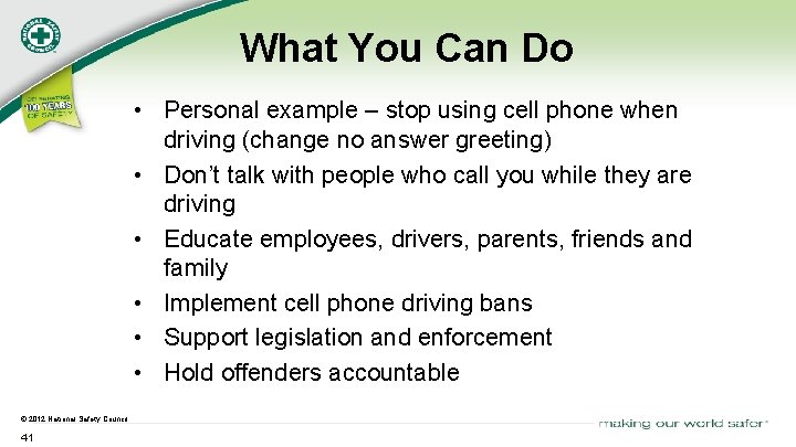 What You Can Do • Personal example – stop using cell phone when driving