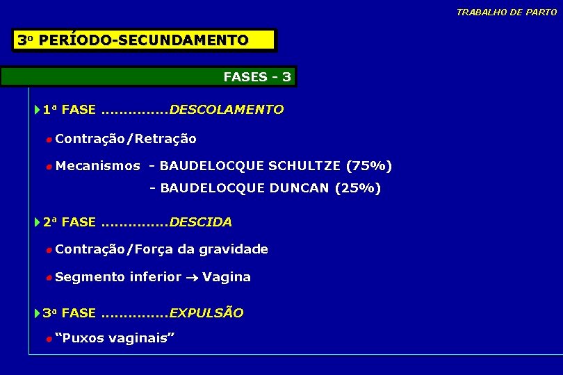 TRABALHO DE PARTO 3 o PERÍODO-SECUNDAMENTO FASES - 3 1 a FASE. . . TRABALHO DE PARTO 3 o PERÍODO-SECUNDAMENTO FASES - 3 1 a FASE. . .