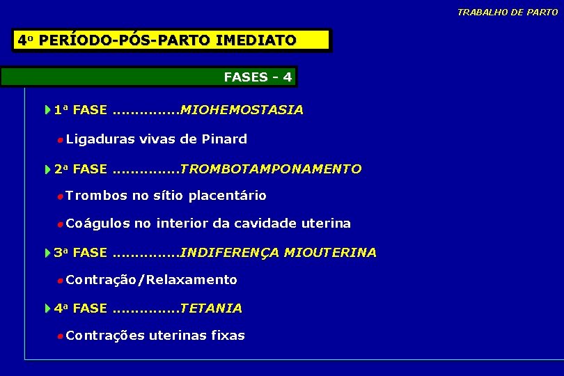 TRABALHO DE PARTO 4 o PERÍODO-PÓS-PARTO IMEDIATO FASES - 4 1 a FASE. . TRABALHO DE PARTO 4 o PERÍODO-PÓS-PARTO IMEDIATO FASES - 4 1 a FASE. .