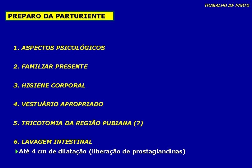 TRABALHO DE PARTO PREPARO DA PARTURIENTE 1. ASPECTOS PSICOLÓGICOS 2. FAMILIAR PRESENTE 3. HIGIENE TRABALHO DE PARTO PREPARO DA PARTURIENTE 1. ASPECTOS PSICOLÓGICOS 2. FAMILIAR PRESENTE 3. HIGIENE