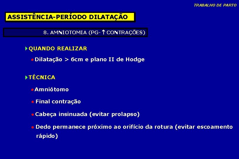 TRABALHO DE PARTO ASSISTÊNCIA-PERÍODO DILATAÇÃO 8. AMNIOTOMIA (PG- CONTRAÇÕES) QUANDO REALIZAR Dilatação > 6 TRABALHO DE PARTO ASSISTÊNCIA-PERÍODO DILATAÇÃO 8. AMNIOTOMIA (PG- CONTRAÇÕES) QUANDO REALIZAR Dilatação > 6
