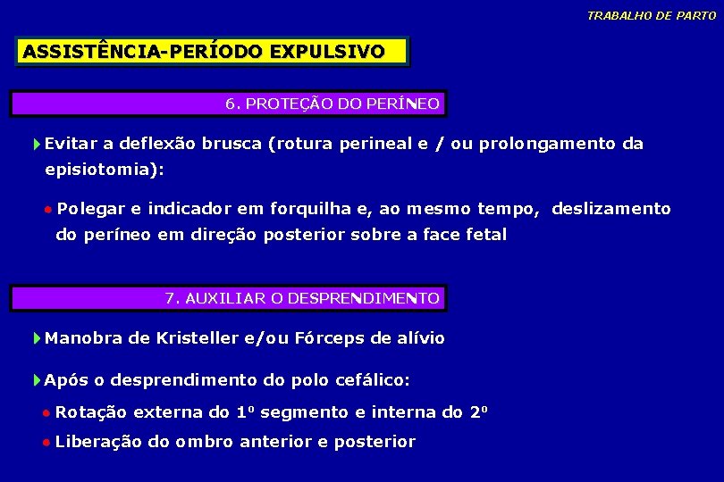 TRABALHO DE PARTO ASSISTÊNCIA-PERÍODO EXPULSIVO 6. PROTEÇÃO DO PERÍNEO Evitar a deflexão brusca (rotura TRABALHO DE PARTO ASSISTÊNCIA-PERÍODO EXPULSIVO 6. PROTEÇÃO DO PERÍNEO Evitar a deflexão brusca (rotura