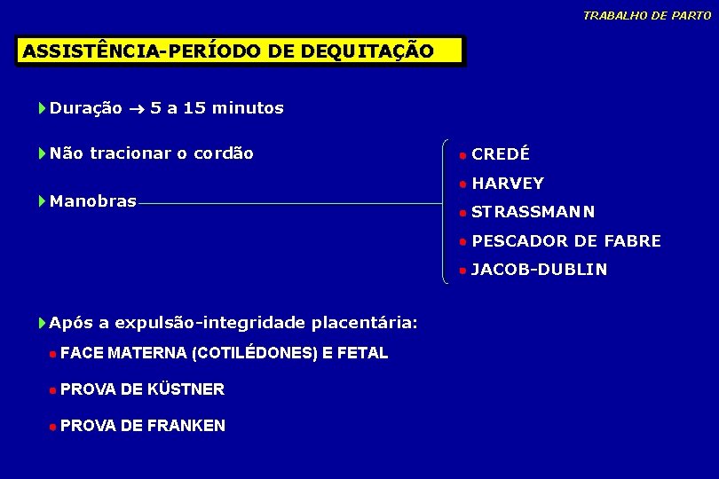 TRABALHO DE PARTO ASSISTÊNCIA-PERÍODO DE DEQUITAÇÃO Duração 5 a 15 minutos Não tracionar o TRABALHO DE PARTO ASSISTÊNCIA-PERÍODO DE DEQUITAÇÃO Duração 5 a 15 minutos Não tracionar o