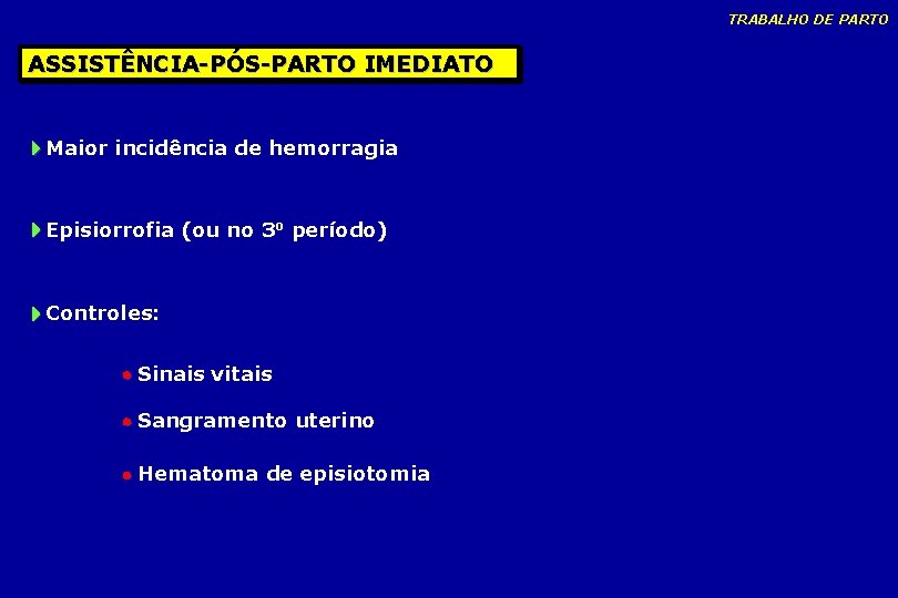 TRABALHO DE PARTO ASSISTÊNCIA-PÓS-PARTO IMEDIATO Maior incidência de hemorragia Episiorrofia (ou no 3 o TRABALHO DE PARTO ASSISTÊNCIA-PÓS-PARTO IMEDIATO Maior incidência de hemorragia Episiorrofia (ou no 3 o