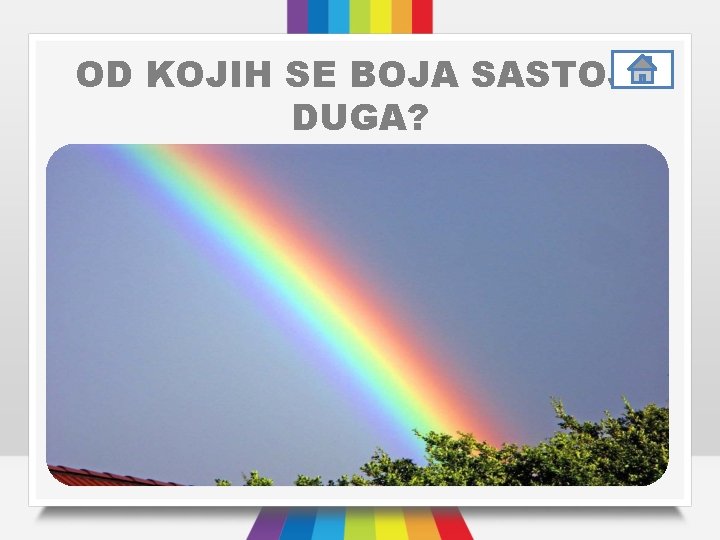 OD KOJIH SE BOJA SASTOJI DUGA? • Oko vidi dugu u raznim bojama, a