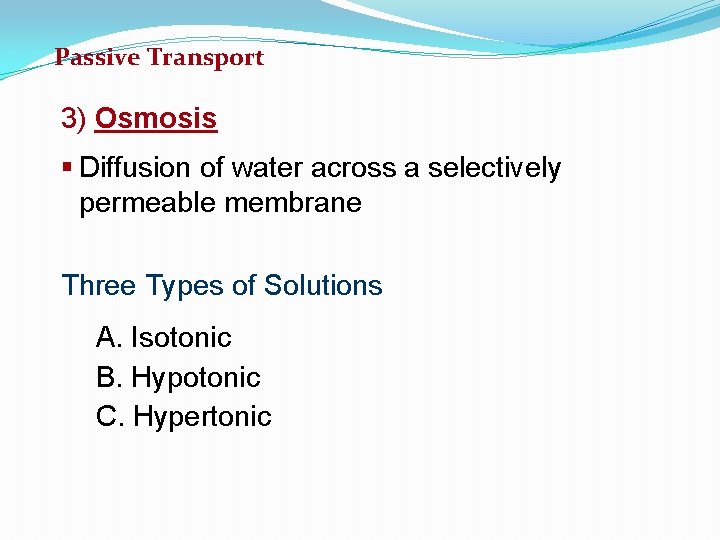 Passive Transport 3) Osmosis § Diffusion of water across a selectively permeable membrane Three