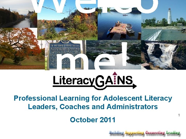 Welco me! Professional Learning for Adolescent Literacy Leaders, Coaches and Administrators October 2011 1