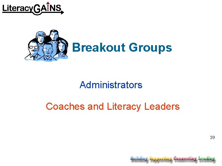 Breakout Groups Administrators Coaches and Literacy Leaders 39 