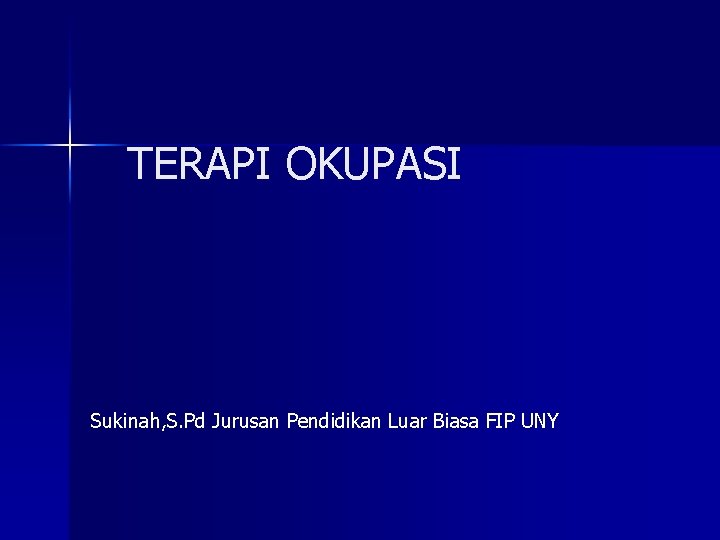 TERAPI OKUPASI Sukinah, S. Pd Jurusan Pendidikan Luar Biasa FIP UNY 