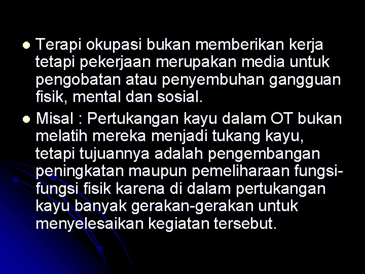 Terapi okupasi bukan memberikan kerja tetapi pekerjaan merupakan media untuk pengobatan atau penyembuhan gangguan