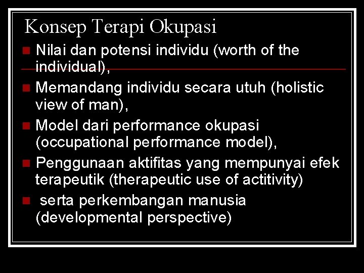 Konsep Terapi Okupasi Nilai dan potensi individu (worth of the individual), n Memandang individu