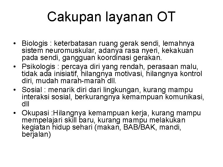 Cakupan layanan OT • Biologis : keterbatasan ruang gerak sendi, lemahnya sistem neuromuskular, adanya