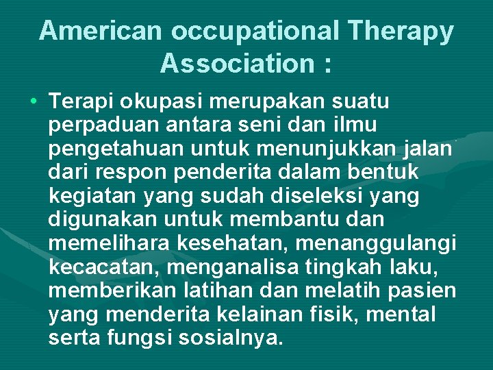 American occupational Therapy Association : • Terapi okupasi merupakan suatu perpaduan antara seni dan