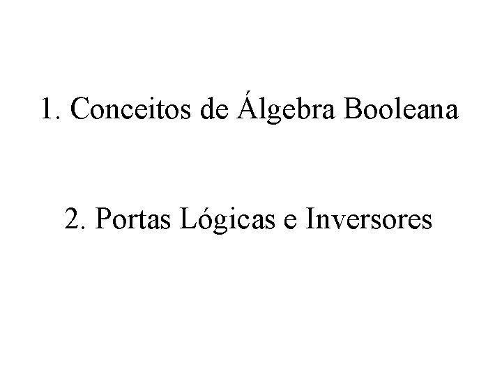 1. Conceitos de Álgebra Booleana 2. Portas Lógicas e Inversores 